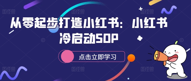 从零起步打造小红书：小红书冷启动SOP-秋鱼网创