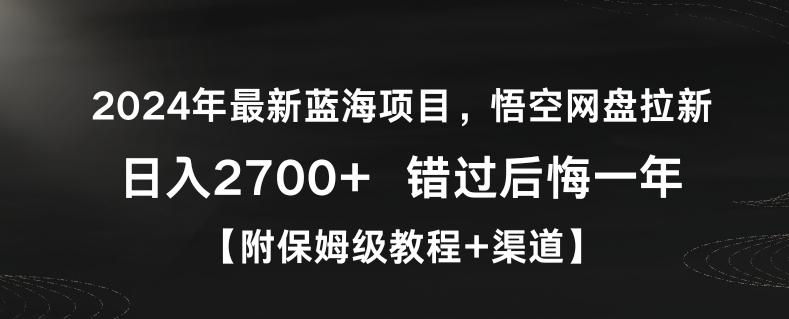 2024年最新蓝海项目，悟空网盘拉新，日入2700+错过后悔一年【附保姆级教程+渠道】【揭秘】-秋鱼网创