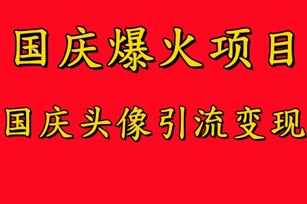 国庆爆火风口项目——国庆头像引流变现，零门槛高收益，小白也能起飞【揭秘】-秋鱼网创