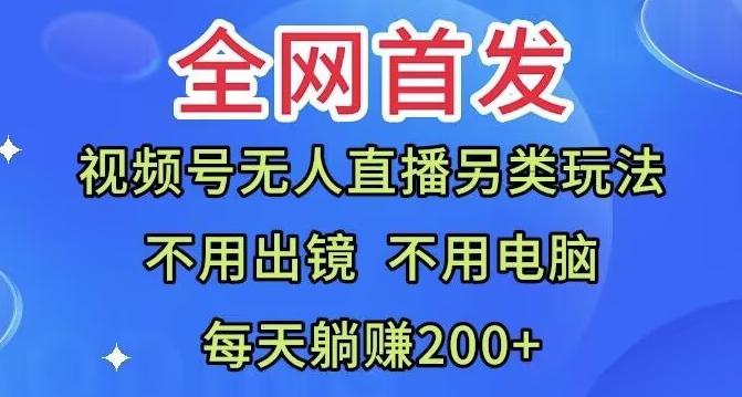 全网首发：视频号无人直播另类玩法，无需电脑，每天躺赚200+-秋鱼网创