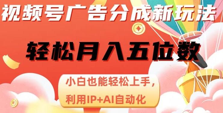 视频号广告分成新玩法，小白也能轻松上手，利用IP+AI自动化，轻松月入五位数【揭秘】-秋鱼网创
