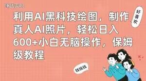 利用AI黑科技绘图，制作真人AI照片，轻松日入600+小白无脑操作，保姆级教程【揭秘】-秋鱼网创
