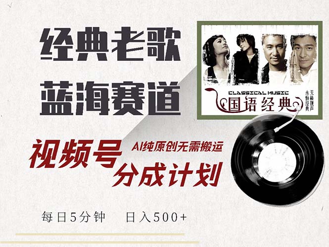 最新经典老歌赛道，视频号分成计划收益拿到手软，AI纯原创，无需搬运每…-秋鱼网创