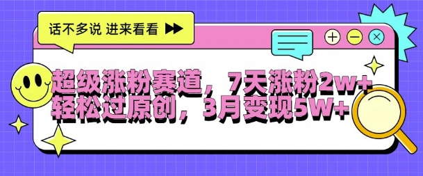 超级涨粉赛道，每天半小时，7天涨粉2W+，轻松过原创，三月变现5W+【揭秘】-秋鱼网创