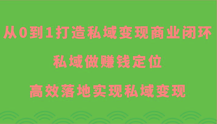 从0到1打造私域变现商业闭环-私域做赚钱定位，高效落地实现私域变现-秋鱼网创