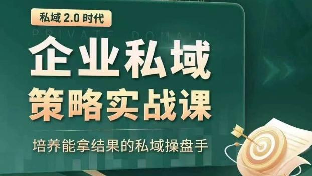 私域2.0时代：企业私域策略实战课，培养能拿结果的私域操盘手-秋鱼网创