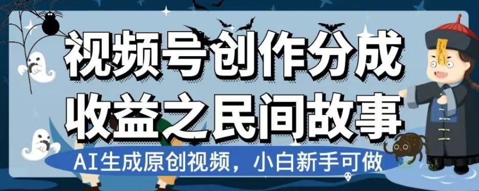 视频号创作分成收益之民间故事,AI生成原创视频,小白新手可做【揭秘】