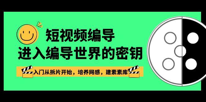短视频编导,进入编导世界的密钥,入门从拆片开始,培养网感,建素素库-秋鱼网创