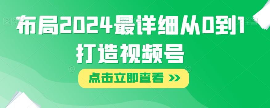 布局2024最详细从0到1打造视频号【揭秘】-秋鱼网创