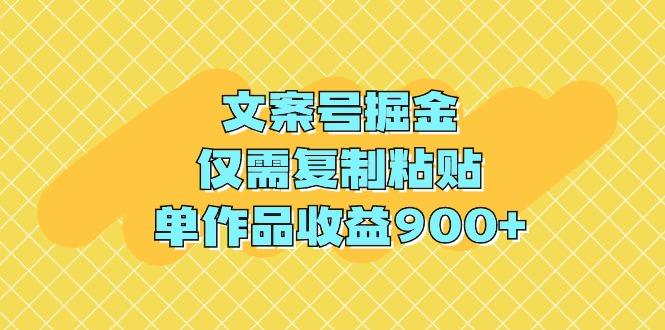 (9397期)文案号掘金，仅需复制粘贴，单作品收益900+-秋鱼网创