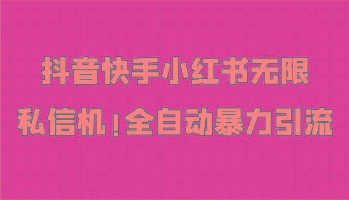 抖音快手小红书无限私信机，全自动暴力引流！-秋鱼网创
