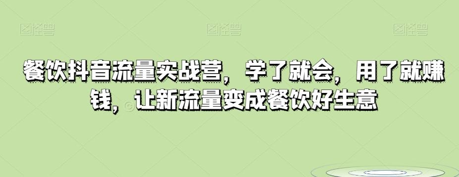 餐饮抖音流量实战营，学了就会，用了就赚钱，让新流量变成餐饮好生意-秋鱼网创