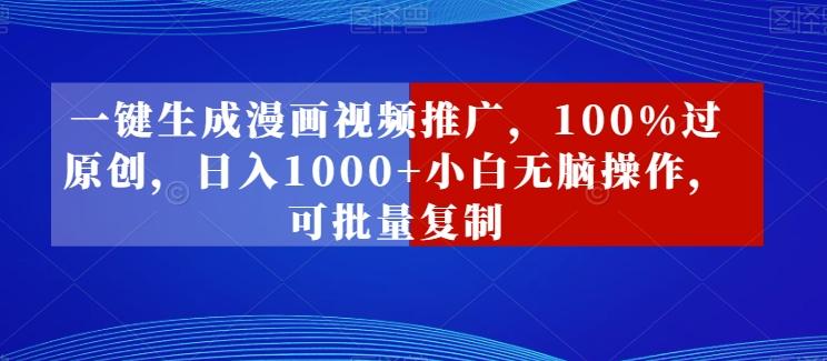 一键生成漫画视频推广，100%过原创，日入1000+小白无脑操作，可批量复制-秋鱼网创