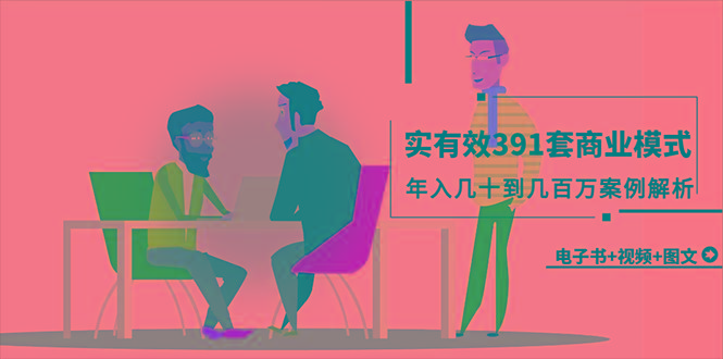 (9607期)真实有效391套商业模式，年入几十到几百万案例解析(电子书+视频+图文)-秋鱼网创