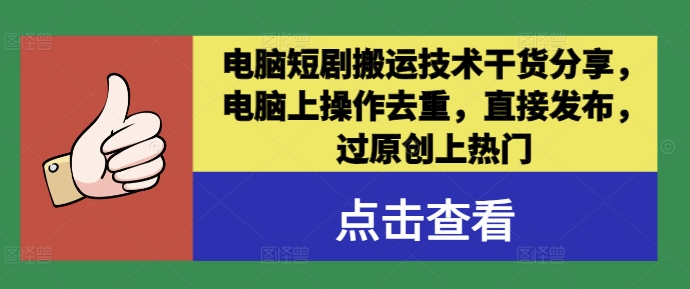 电脑短剧搬运技术干货分享，电脑上操作去重，直接发布，过原创上热门-秋鱼网创