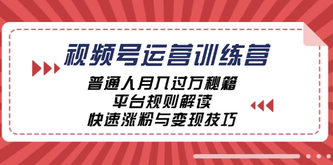 视频号运营训练营：普通人月入过万秘籍，平台规则解读，快速涨粉与变现-秋鱼网创