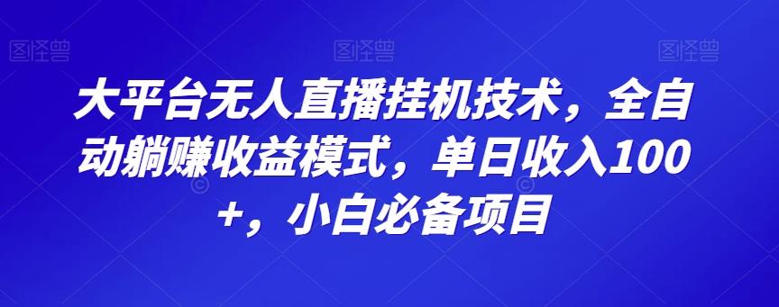 大平台无人直播挂机技术，全自动躺赚收益模式，单日收入100+，小白必备项目-秋鱼网创