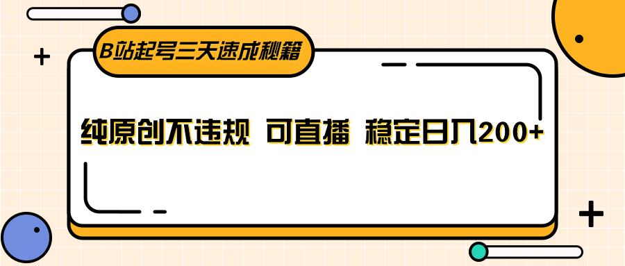 B站起号三天速成秘籍,纯原创不违规 可直播 稳定日入200+-秋鱼网创