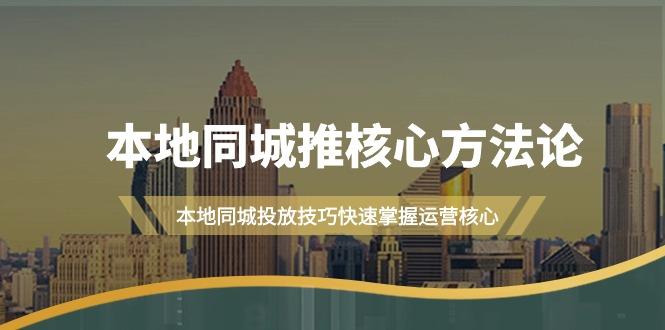 (9439期)本地同城·推核心方法论，本地同城投放技巧快速掌握运营核心(16节课)-秋鱼网创
