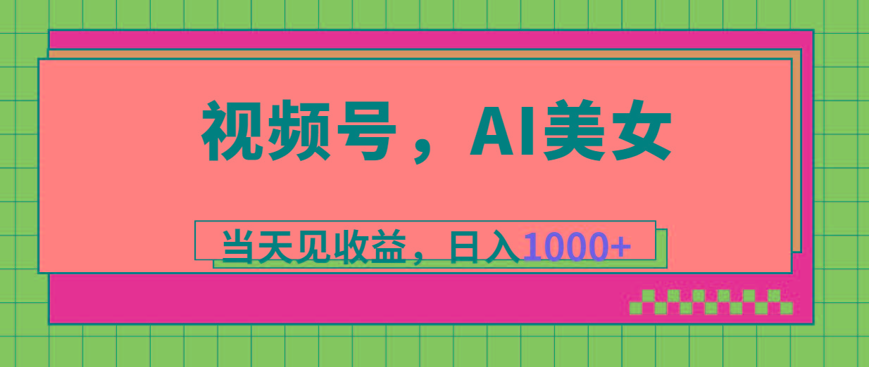 视频号，Ai美女，当天见收益，日入1000+-秋鱼网创