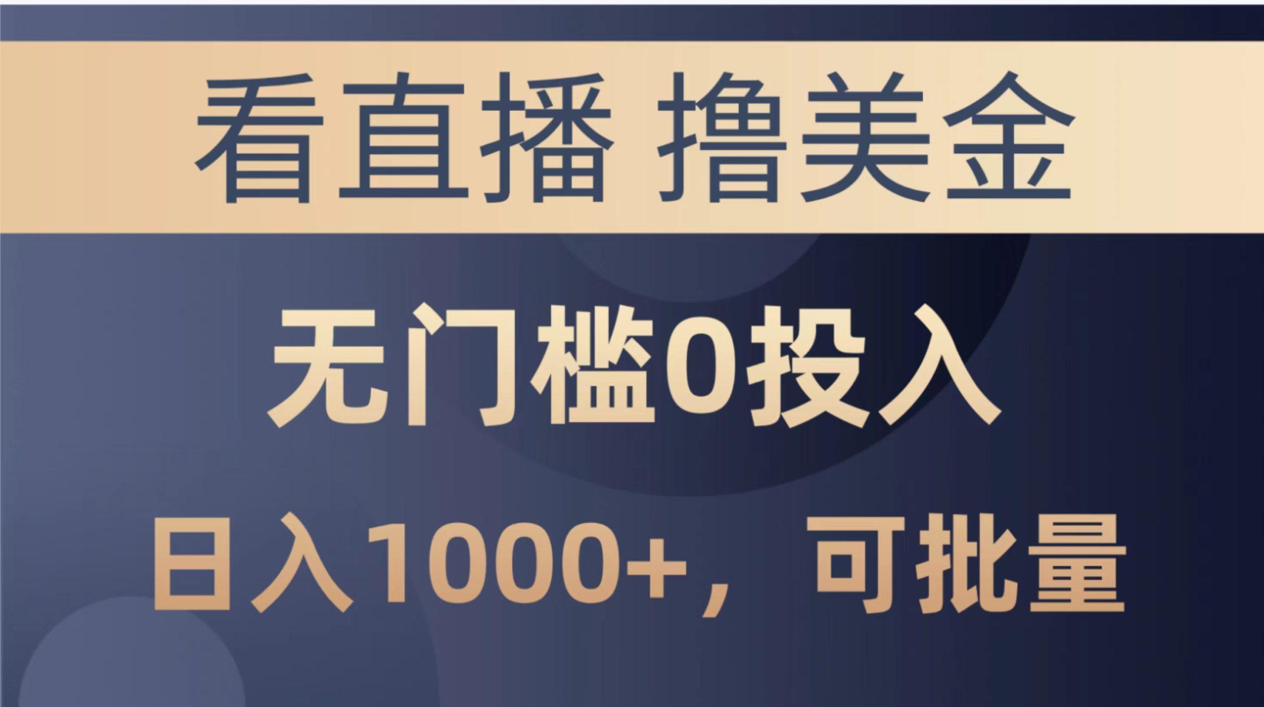 最新看直播撸美金项目，无门槛0投入，单日可达1000+，可批量复制-秋鱼网创