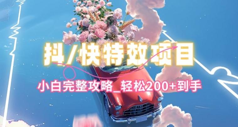 抖音快手双平台特效教程,玩法简单,小白完整攻略,轻松100+到手【揭秘】