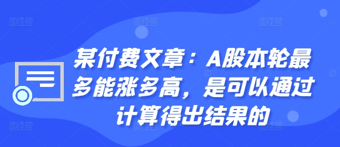 某付费文章：A股本轮最多能涨多高，是可以通过计算得出结果的-秋鱼网创