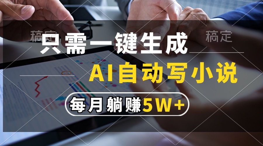 只需一键生成，AI自动写小说，每月躺赚5w+-秋鱼网创