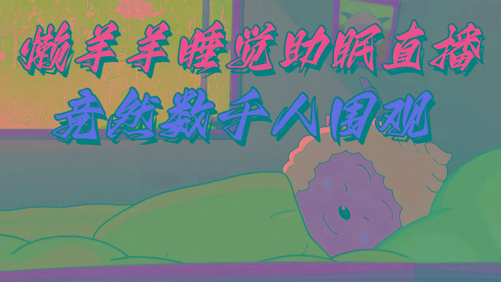 懒羊羊大王睡觉助眠无人直播，竟然有上千人围观，目前没人在卷-秋鱼网创
