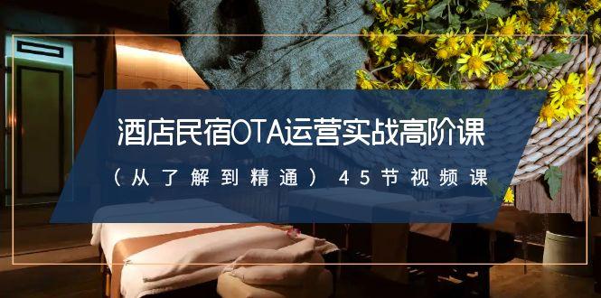 酒店民宿OTA运营实战高阶课(从了解到精通)45节视频课-秋鱼网创