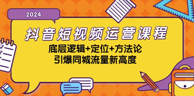抖音短视频运营课程，底层逻辑+定位+方法论，引爆同城流量新高度-秋鱼网创