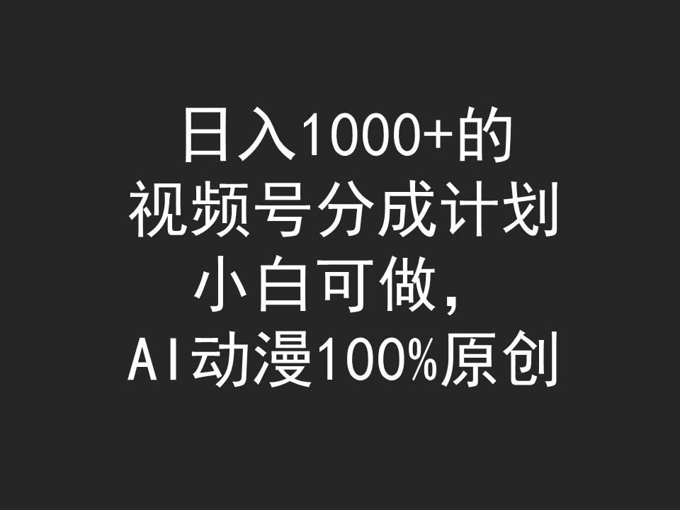 (9653期)日入1000+的视频号分成计划，小白可做，AI动漫100%原创-秋鱼网创