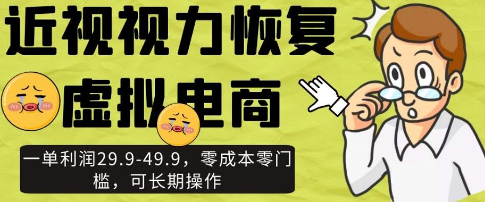 近视视力恢复虚拟电商，一单利润29.9-49.9，零成本零门槛，可长期操作【揭秘】-秋鱼网创