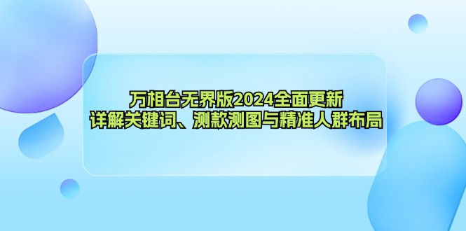 万相台无界版2024全面更新，详解关键词、测款测图与精准人群布局-秋鱼网创