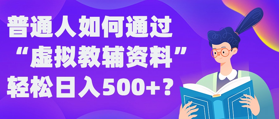 普通人如何通过“虚拟教辅”资料轻松日入500+?揭秘稳定玩法-秋鱼网创
