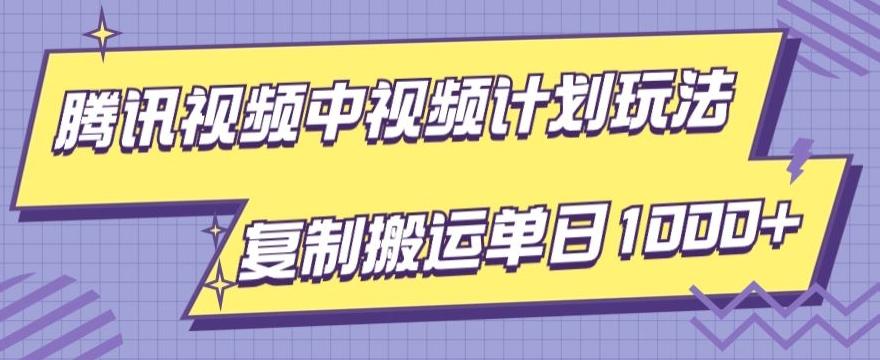 腾讯视频中视频计划项目玩法，简单搬运复制可刷爆流量，轻松单日收益1000+-秋鱼网创