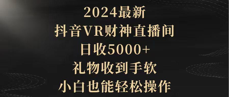 (9595期)2024最新，抖音VR财神直播间，日收5000+，礼物收到手软，小白也能轻松操作-秋鱼网创