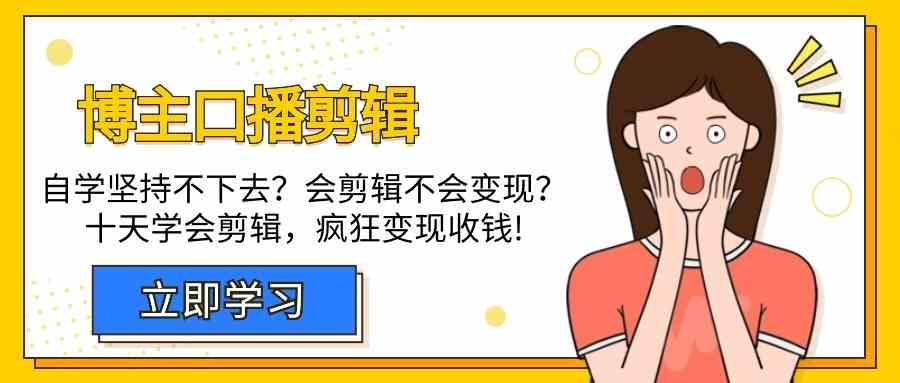 博主口播剪辑课,十天学会视频剪辑,解决变现问题疯狂收钱!-秋鱼网创