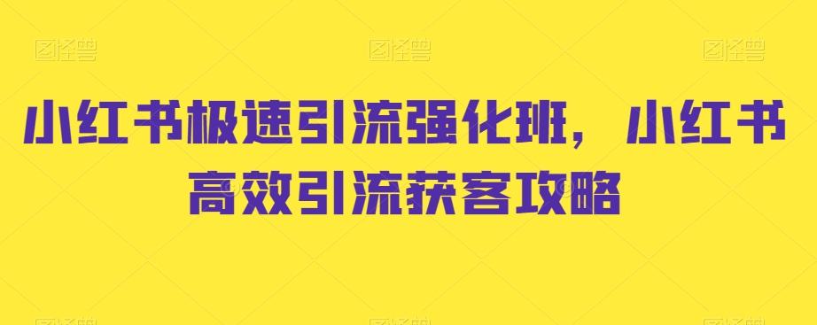 小红书极速引流强化班,小红书高效引流获客攻略