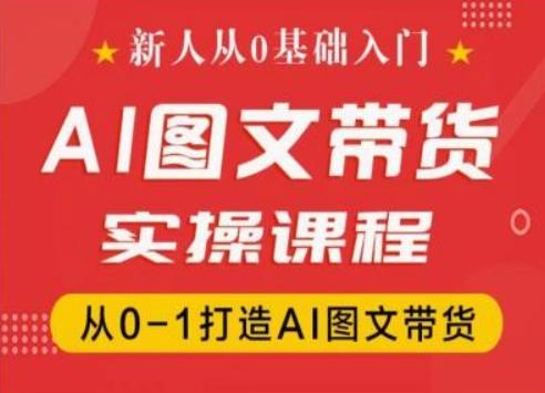 新人从0基础入门，抖音AI图文带货实操课程，从0-1打造AI图文带货-秋鱼网创