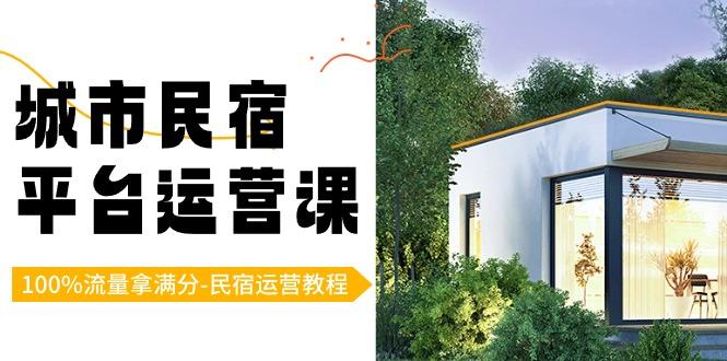 城市民宿平台运营课，100%流量拿满分-民宿运营教程-秋鱼网创