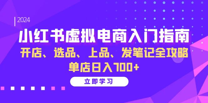 小红书虚拟电商入门指南：开店、选品、上品、发笔记全攻略 单店日入700+(更新)-秋鱼网创