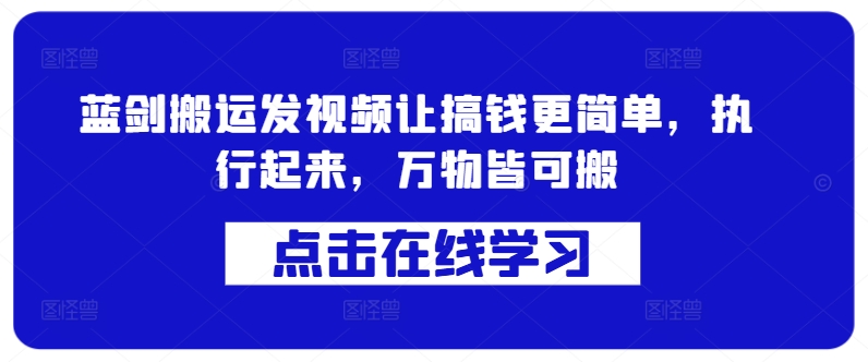 蓝剑搬运发视频让搞钱更简单，执行起来，万物皆可搬-秋鱼网创