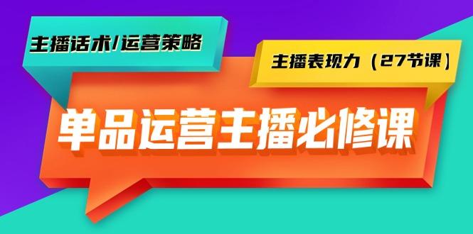 (9424期)单品运营实操主播必修课：主播话术/运营策略/主播表现力(27节课)-秋鱼网创