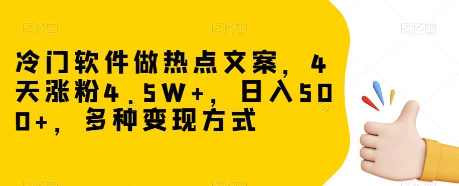 冷门软件做热点文案，4天涨粉4.5W+，日入500+，多种变现方式【揭秘】-秋鱼网创